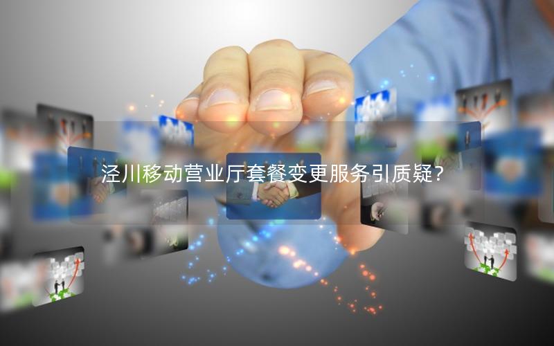 泾川移动营业厅套餐变更服务引质疑？