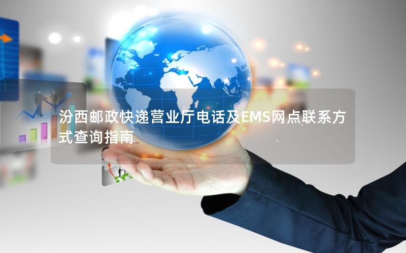 汾西邮政快递营业厅电话及EMS网点联系方式查询指南