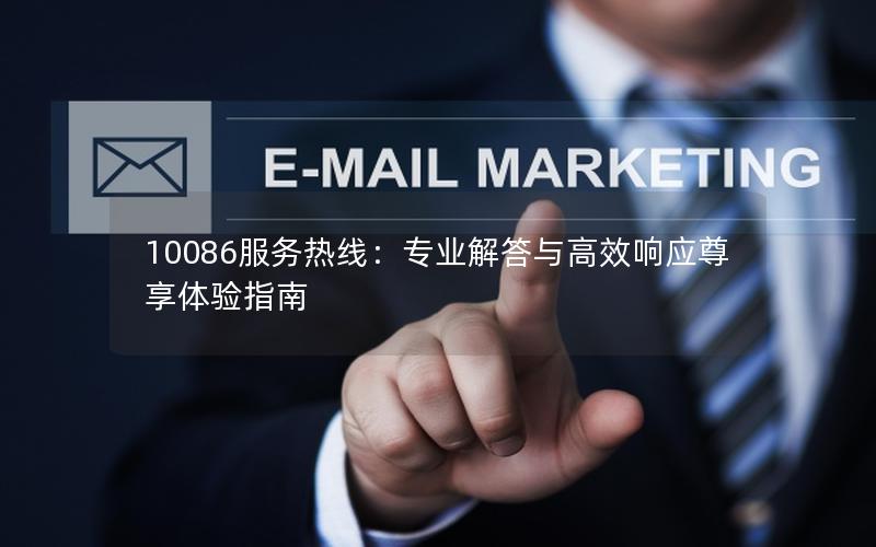 10086服务热线：专业解答与高效响应尊享体验指南