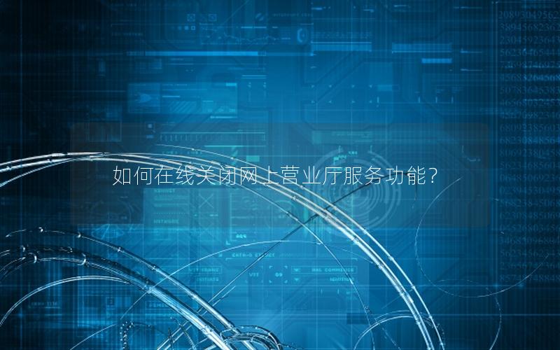 如何在线关闭网上营业厅服务功能？