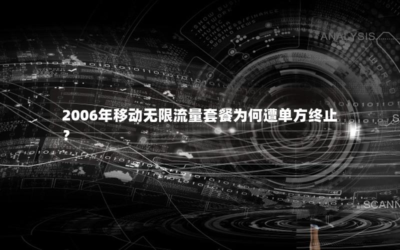 2006年移动无限流量套餐为何遭单方终止？