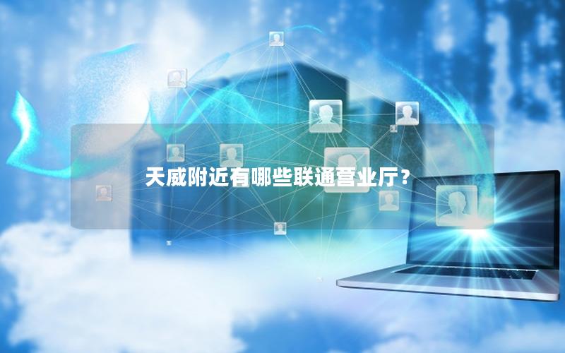 天威附近有哪些联通营业厅？