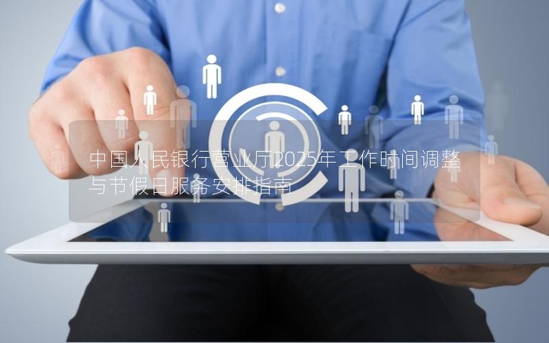 中国人民银行营业厅2025年工作时间调整与节假日服务安排指南