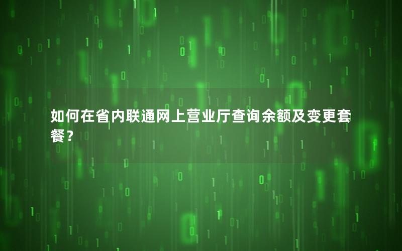 如何在省内联通网上营业厅查询余额及变更套餐？