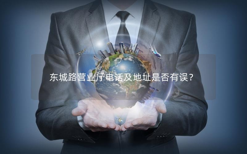 东城路营业厅电话及地址是否有误？