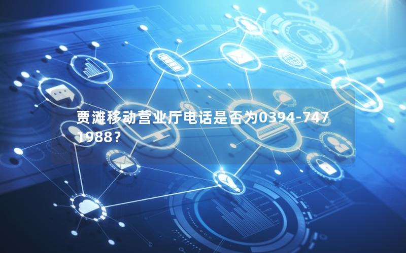贾滩移动营业厅电话是否为0394-7471988？