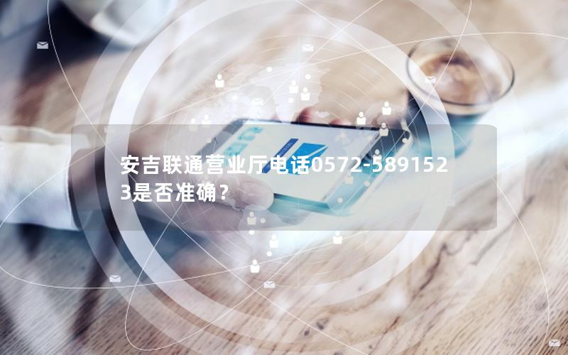 安吉联通营业厅电话0572-5891523是否准确？