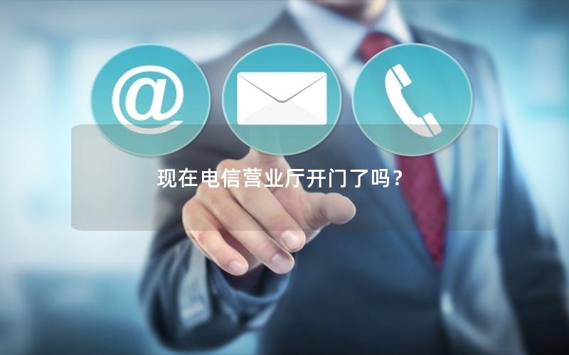 现在电信营业厅开门了吗？