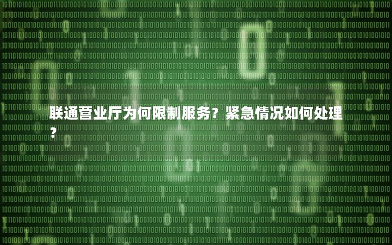 联通营业厅为何限制服务？紧急情况如何处理？