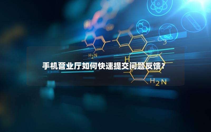 手机营业厅如何快速提交问题反馈？