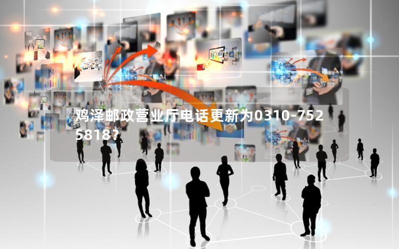 鸡泽邮政营业厅电话更新为0310-7525818？