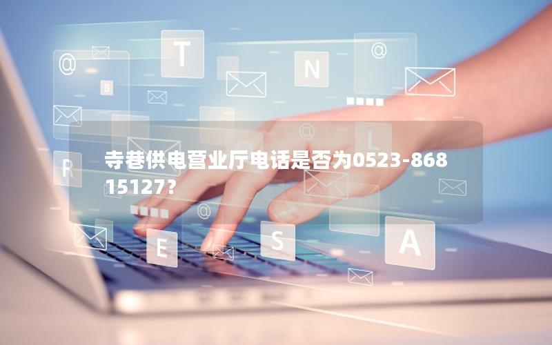 寺巷供电营业厅电话是否为0523-86815127？