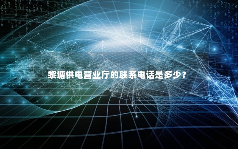 黎塘供电营业厅的联系电话是多少？