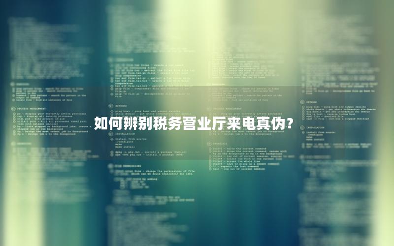 如何辨别税务营业厅来电真伪？