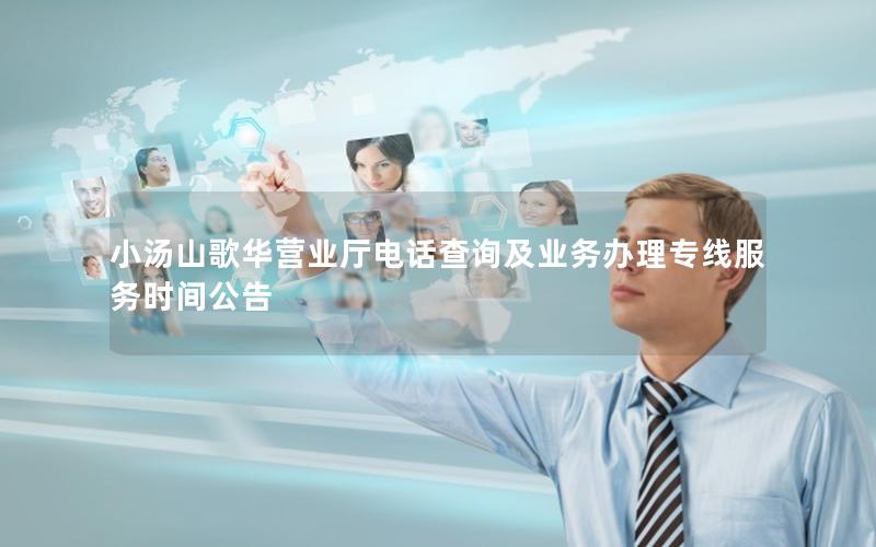 小汤山歌华营业厅电话查询及业务办理专线服务时间公告