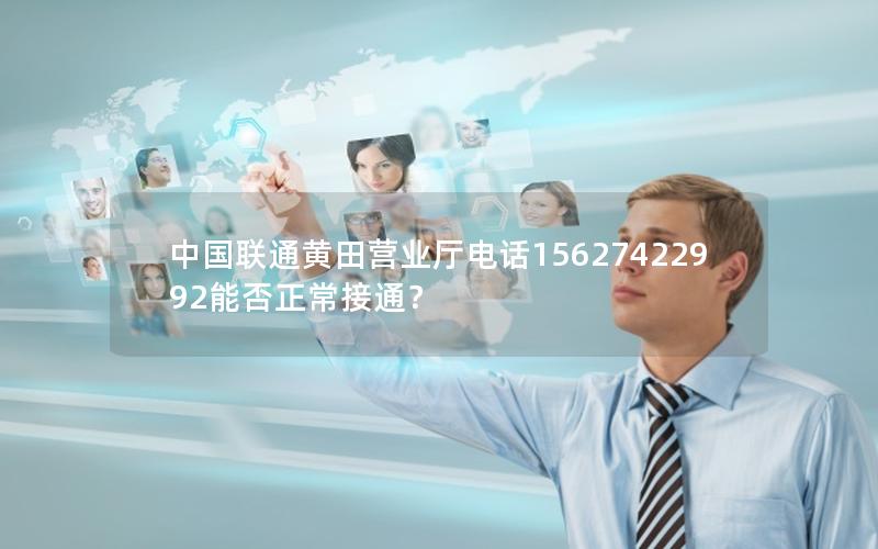 中国联通黄田营业厅电话15627422992能否正常接通？