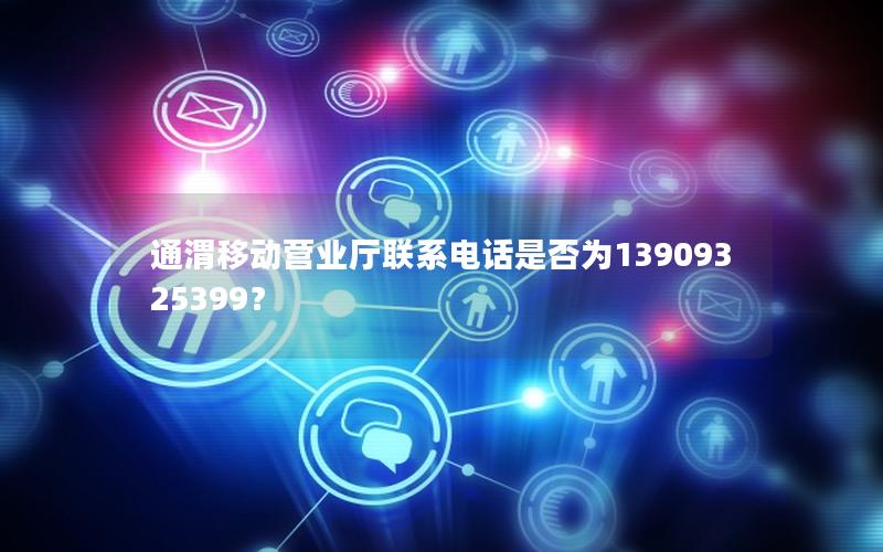 通渭移动营业厅联系电话是否为13909325399？
