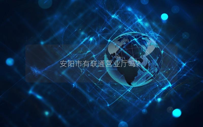 安阳市有联通营业厅吗？