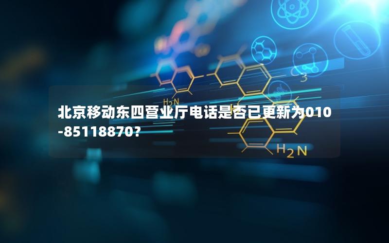 北京移动东四营业厅电话是否已更新为010-85118870？