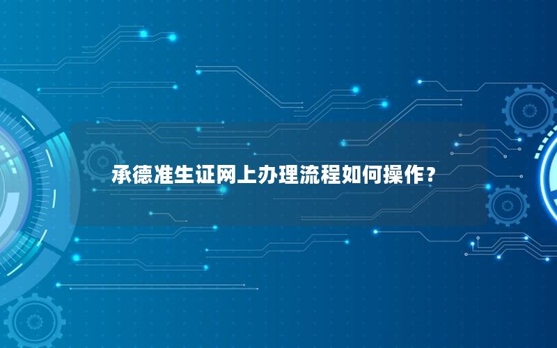 承德准生证网上办理流程如何操作？