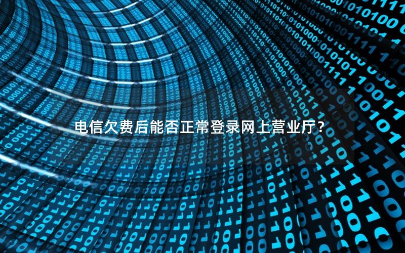 电信欠费后能否正常登录网上营业厅？