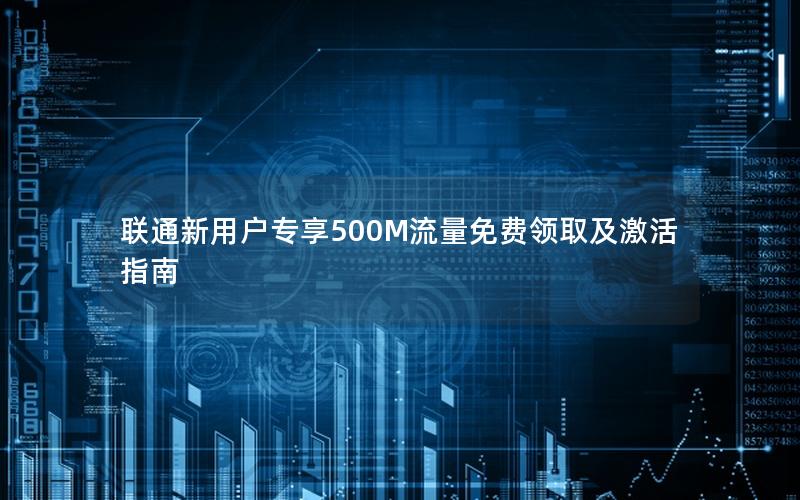 联通新用户专享500M流量免费领取及激活指南