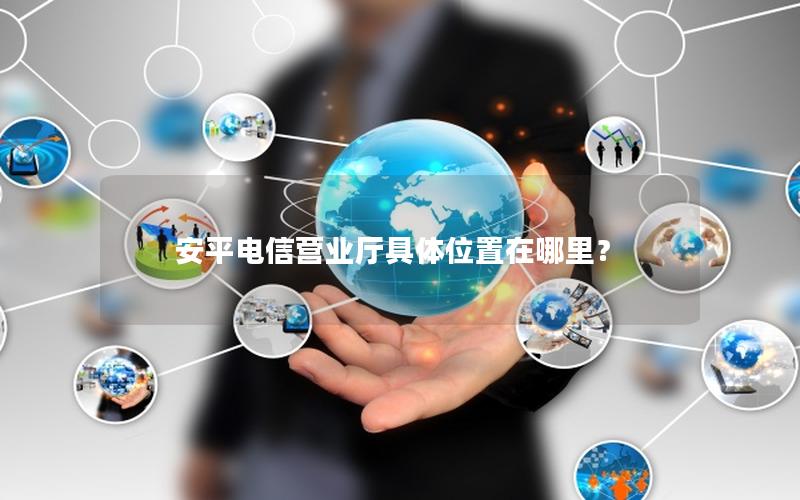 安平电信营业厅具体位置在哪里？
