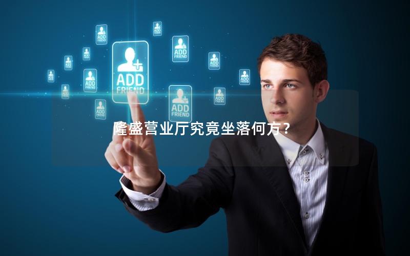 隆盛营业厅究竟坐落何方？
