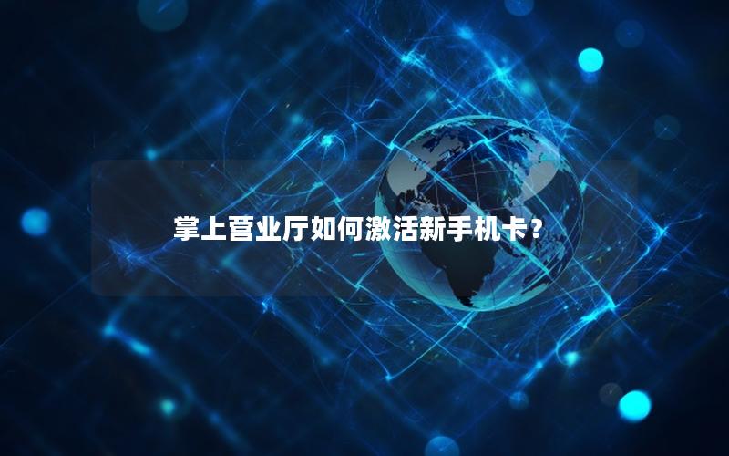 掌上营业厅如何激活新手机卡？