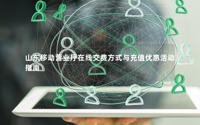 山东移动营业厅在线交费方式与充值优惠活动指南