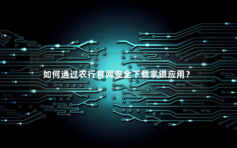 如何通过农行官网安全下载掌银应用？