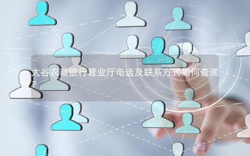 太谷农商银行营业厅电话及联系方式如何查询？