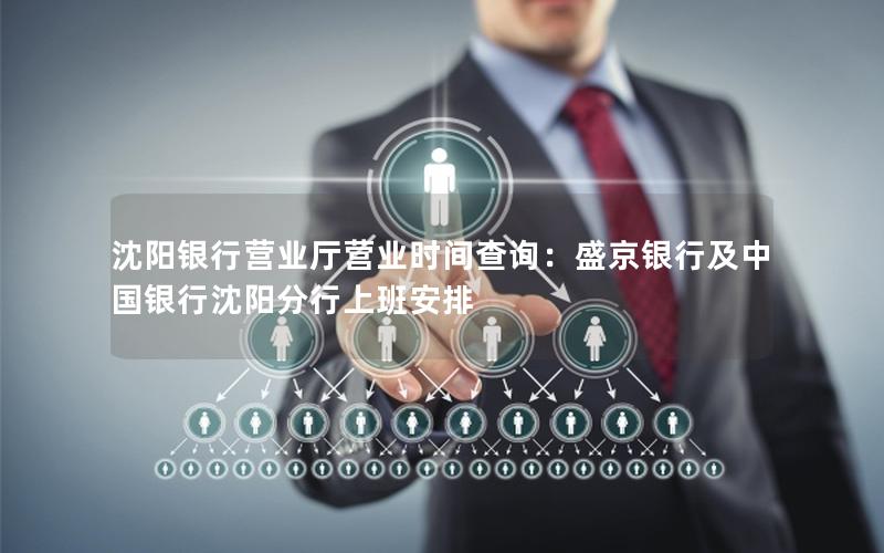 沈阳银行营业厅营业时间查询：盛京银行及中国银行沈阳分行上班安排