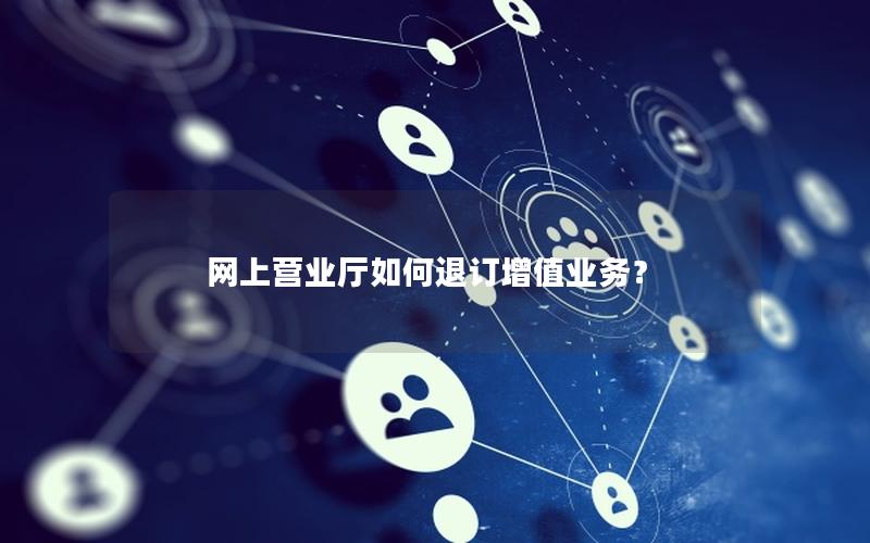 网上营业厅如何退订增值业务？