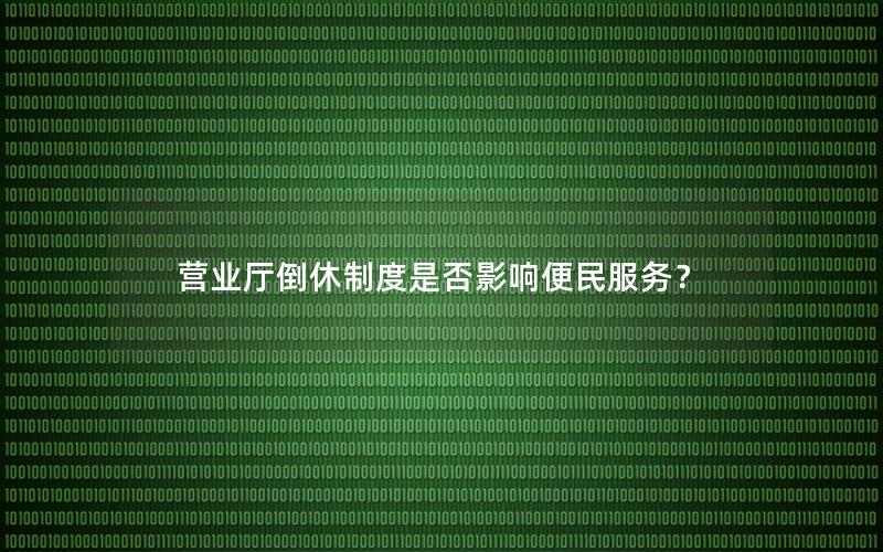 营业厅倒休制度是否影响便民服务？