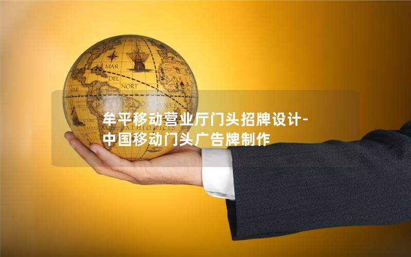 牟平移动营业厅门头招牌设计-中国移动门头广告牌制作