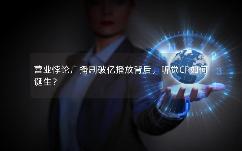 营业悖论广播剧破亿播放背后，听觉CP如何诞生？