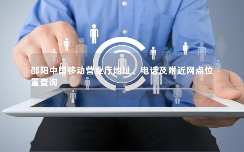 邵阳中国移动营业厅地址、电话及附近网点位置查询