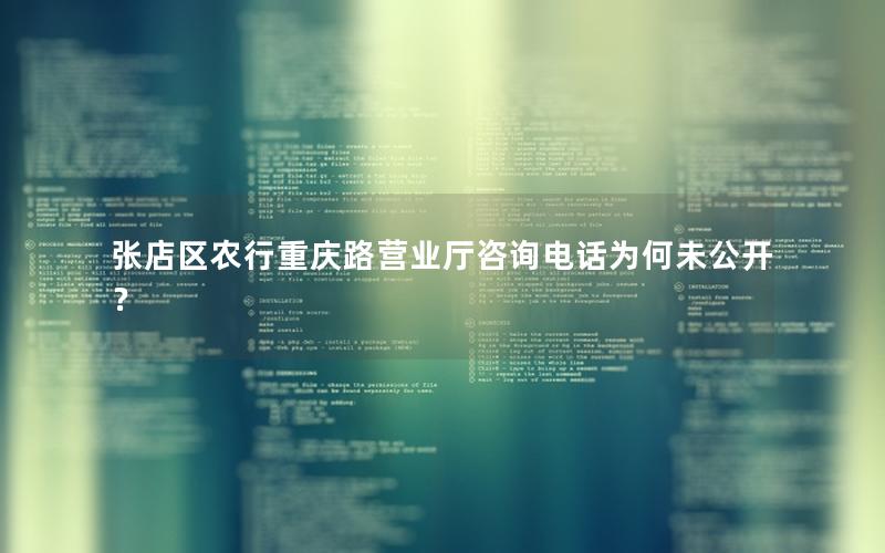 张店区农行重庆路营业厅咨询电话为何未公开？