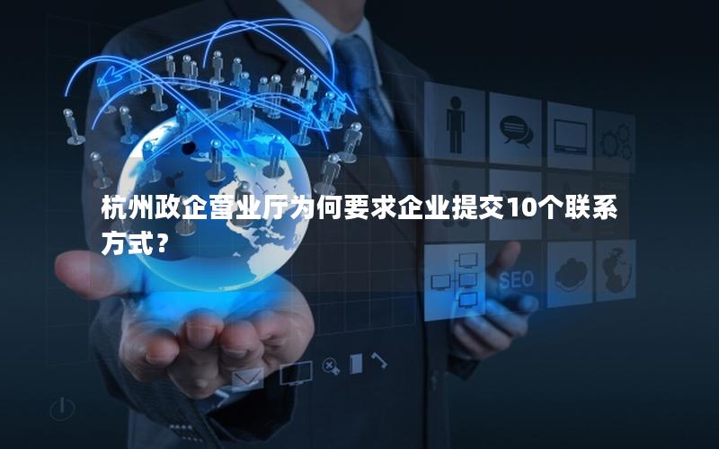 杭州政企营业厅为何要求企业提交10个联系方式？