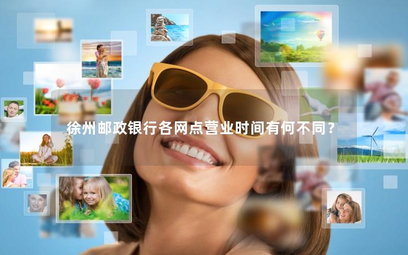 徐州邮政银行各网点营业时间有何不同？