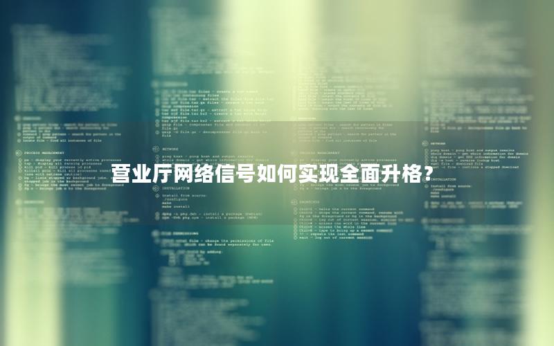 营业厅网络信号如何实现全面升格？