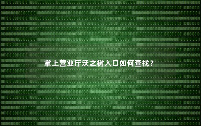 掌上营业厅沃之树入口如何查找？