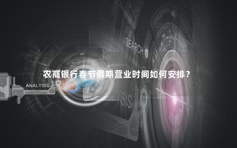 农商银行春节假期营业时间如何安排？