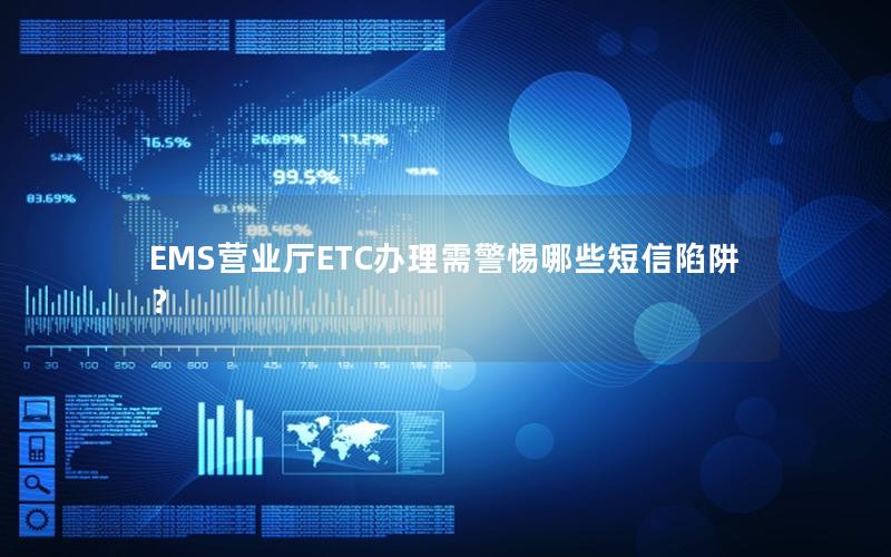 EMS营业厅ETC办理需警惕哪些短信陷阱？
