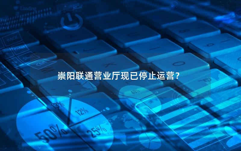 崇阳联通营业厅现已停止运营？