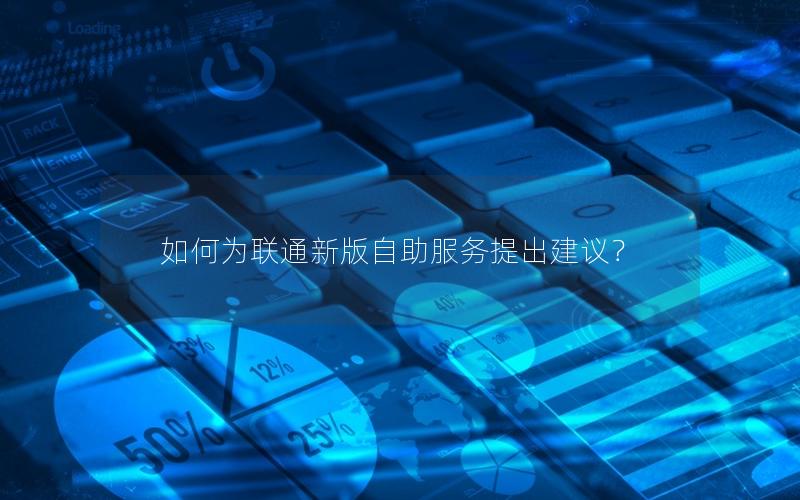如何为联通新版自助服务提出建议？