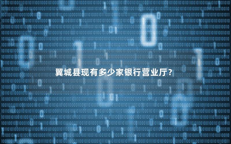 翼城县现有多少家银行营业厅？