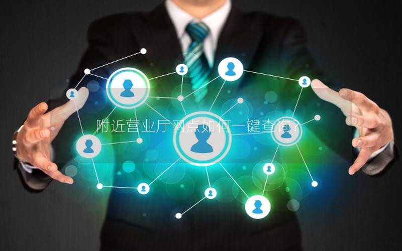 附近营业厅网点如何一键查询？