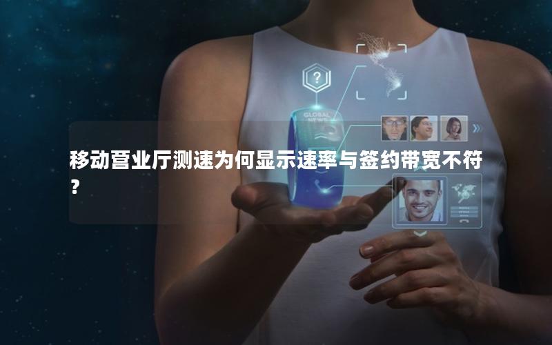 移动营业厅测速为何显示速率与签约带宽不符？